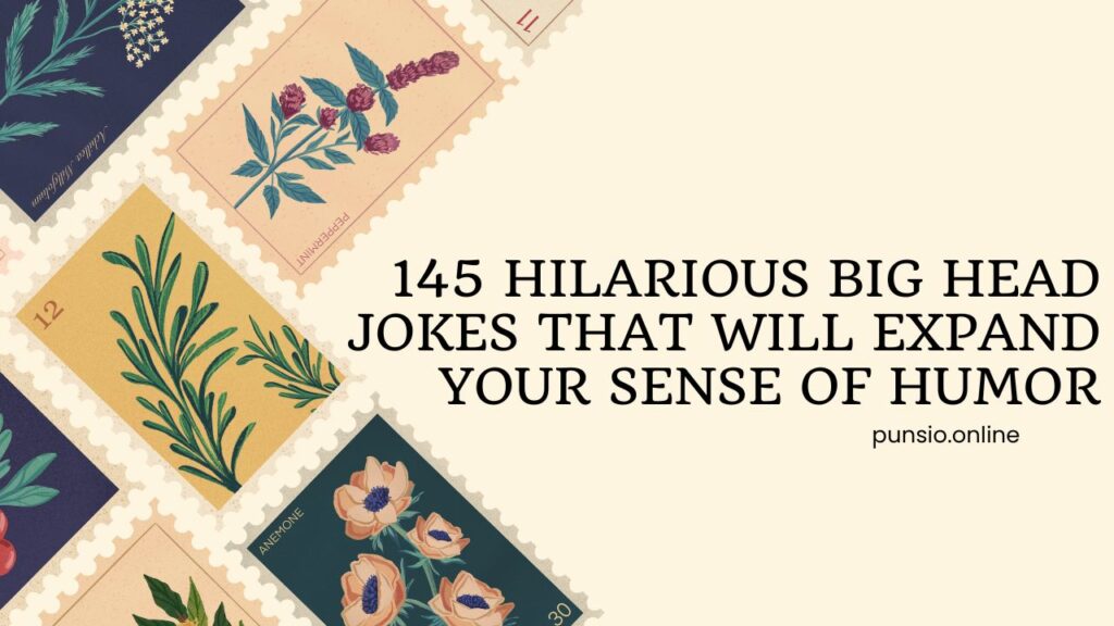 145 Hilarious Big Head Jokes That Will Expand Your Sense of Humor